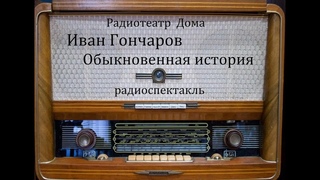 Обыкновенная история.  Иван Гончаров.  Радиоспектакль 1966год.
