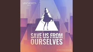 Save Us From Ourselves (feat. Micah Martin) (Arknights Soundtrack)