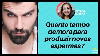 QUANTO TEMPO O HOMEM DEMORA PARA PRODUZIR NOVOS ESPERMATOZOIDES  | Patrcia Moreira