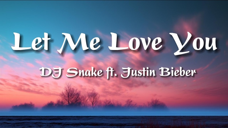 DJ Snake ft. Justin Bieber Let Me Love You (