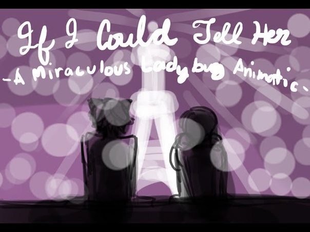 If I Could Tell Her ( Miraculous Ladybug Fan Animatic)
