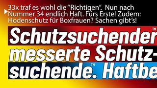 Hodenschutz fr orientalische Boxfrau & Schutzsuc traf nach 33 Taten wohl die Falschen. Haftbefehl!