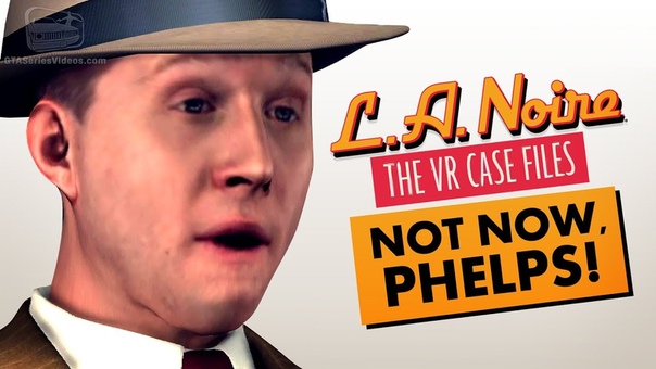 NOT NOW, PHELPS ( LA NOIRE